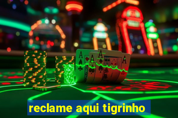 reclame aqui tigrinho